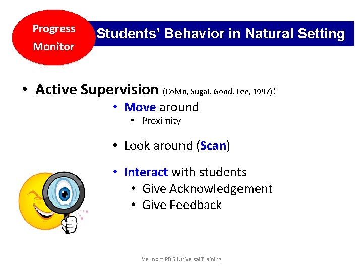 Progress Monitor Students’ Behavior in Natural Setting • Active Supervision (Colvin, Sugai, Good, Lee,