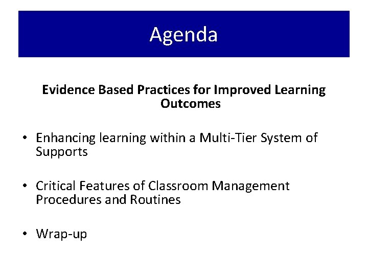 Agenda Evidence Based Practices for Improved Learning Outcomes • Enhancing learning within a Multi-Tier