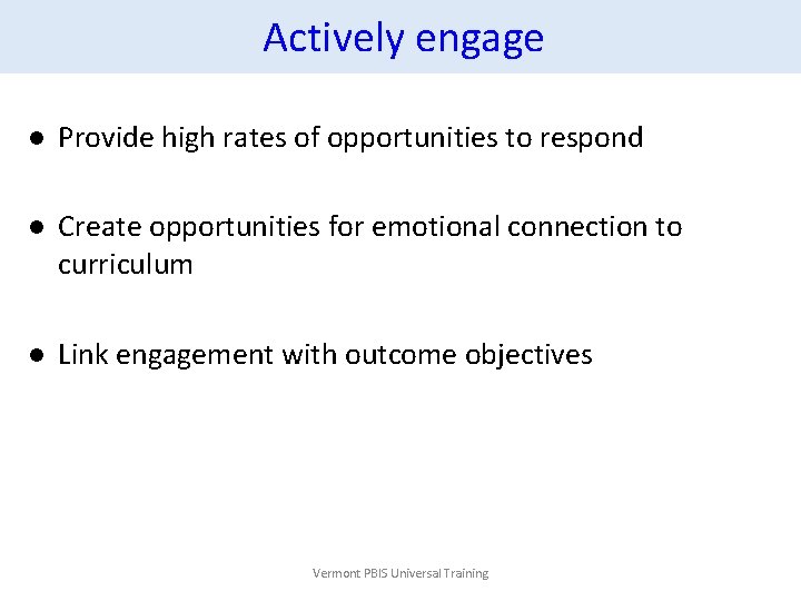  Actively engage l Provide high rates of opportunities to respond l Create opportunities