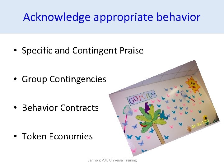 Acknowledge appropriate behavior • Specific and Contingent Praise • Group Contingencies • Behavior Contracts