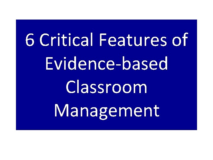 6 Critical Features of Evidence-based Classroom Management 