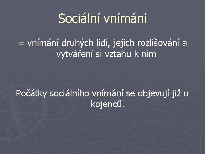 Sociální vnímání = vnímání druhých lidí, jejich rozlišování a vytváření si vztahu k nim