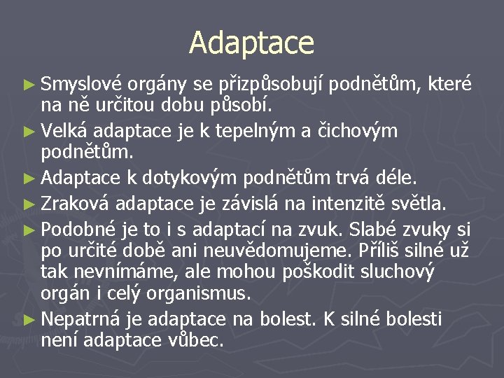 Adaptace ► Smyslové orgány se přizpůsobují podnětům, které na ně určitou dobu působí. ►