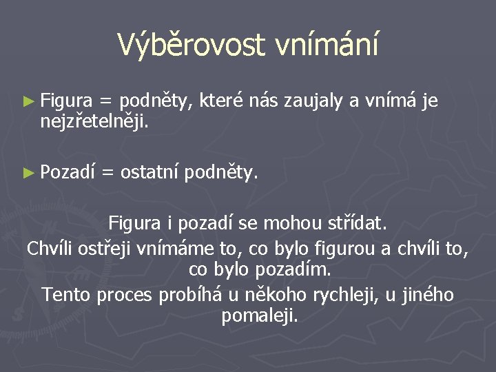 Výběrovost vnímání ► Figura = podněty, které nás zaujaly a vnímá je nejzřetelněji. ►