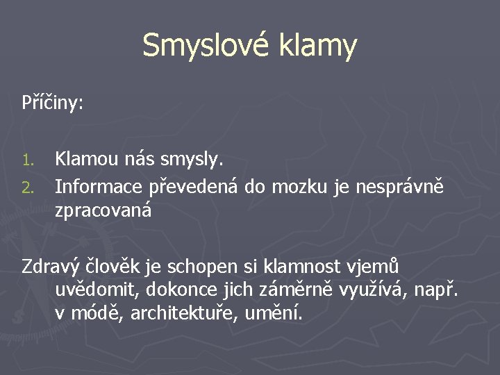 Smyslové klamy Příčiny: Klamou nás smysly. 2. Informace převedená do mozku je nesprávně zpracovaná