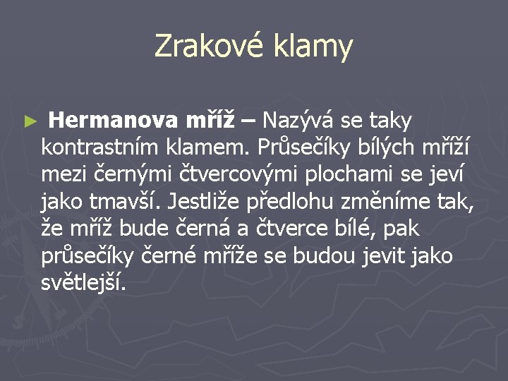 Zrakové klamy ► Hermanova mříž – Nazývá se taky kontrastním klamem. Průsečíky bílých mříží