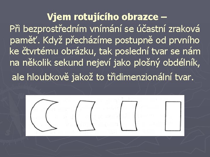  Vjem rotujícího obrazce – Při bezprostředním vnímání se účastní zraková paměť. Když přecházíme