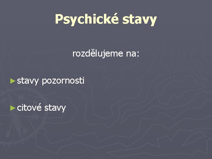 Psychické stavy rozdělujeme na: ► stavy pozornosti ► citové stavy 