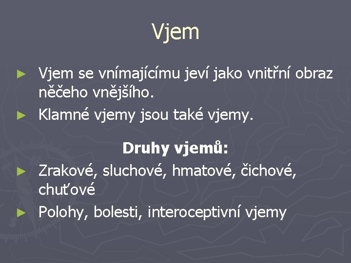 Vjem se vnímajícímu jeví jako vnitřní obraz něčeho vnějšího. ► Klamné vjemy jsou také