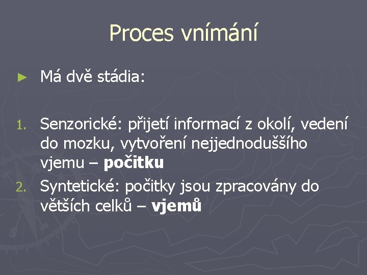 Proces vnímání ► Má dvě stádia: Senzorické: přijetí informací z okolí, vedení do mozku,