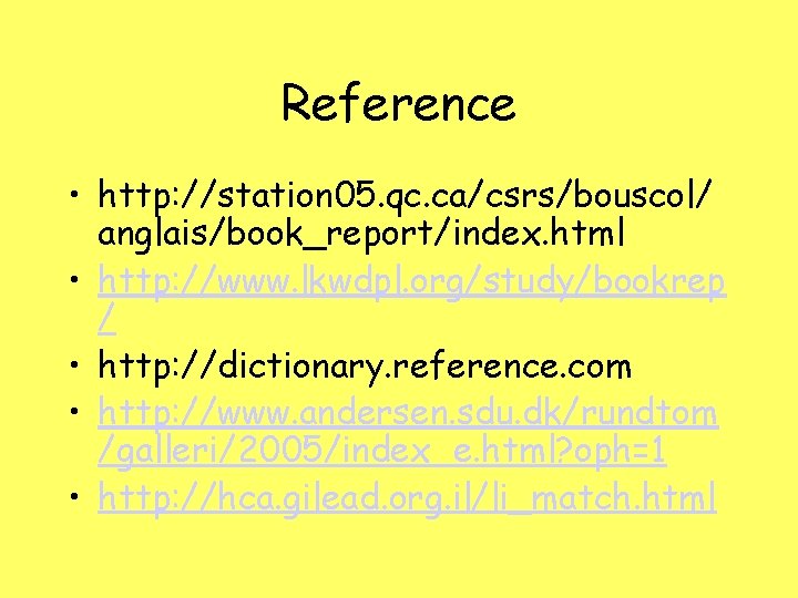 Reference • http: //station 05. qc. ca/csrs/bouscol/ anglais/book_report/index. html • http: //www. lkwdpl. org/study/bookrep