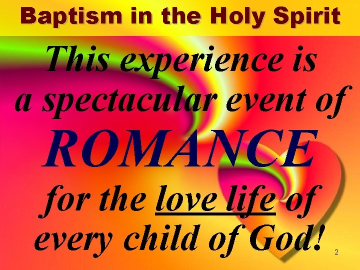 Baptism in the Holy Spirit This experience is a spectacular event of ROMANCE for