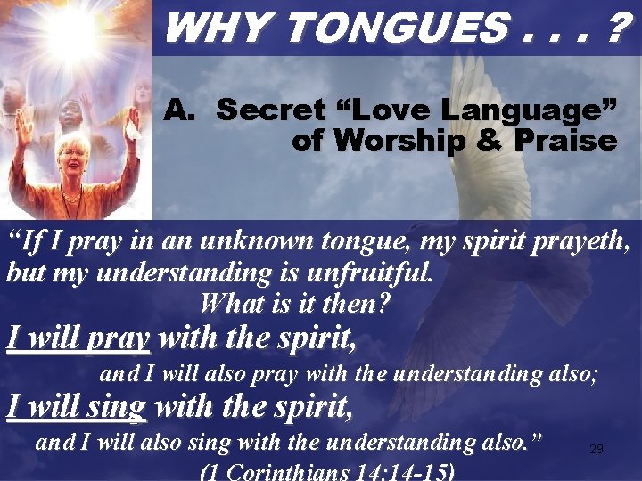 WHY TONGUES. . . ? A. Secret “Love Language” of Worship & Praise “If
