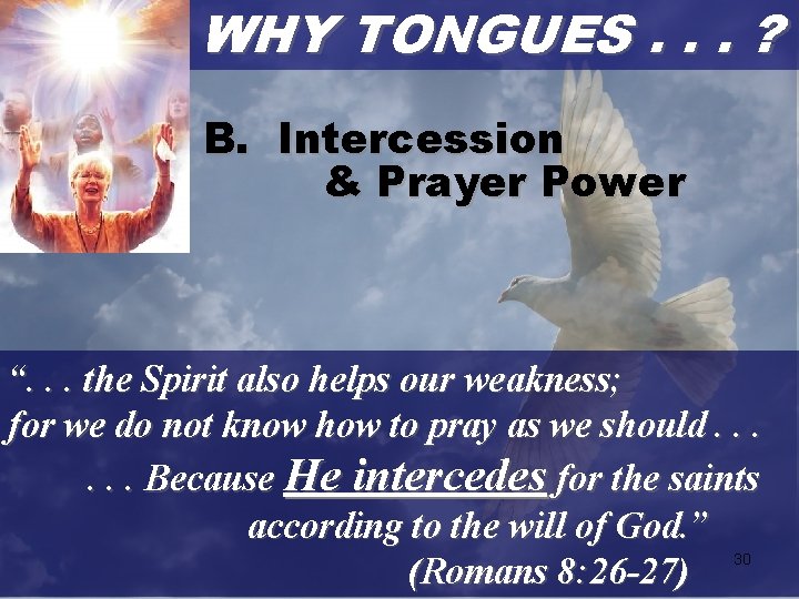 WHY TONGUES. . . ? B. Intercession & Prayer Power “. . . the