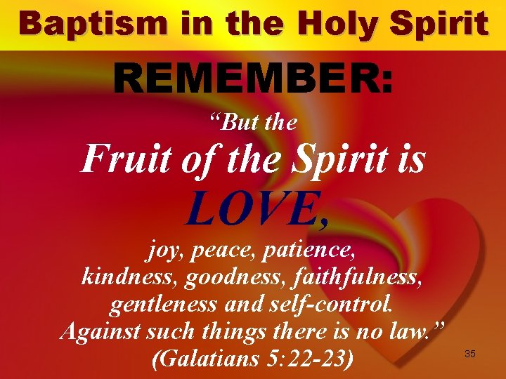 Baptism in the Holy Spirit REMEMBER: “But the Fruit of the Spirit is LOVE,