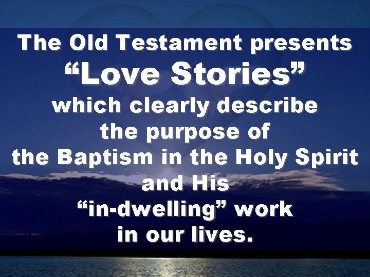 The Old Testament presents “Love Stories” which clearly describe the purpose of the Baptism