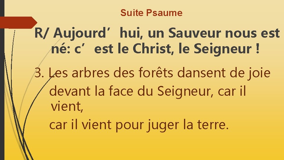 Suite Psaume R/ Aujourd’hui, un Sauveur nous est né: c’est le Christ, le Seigneur