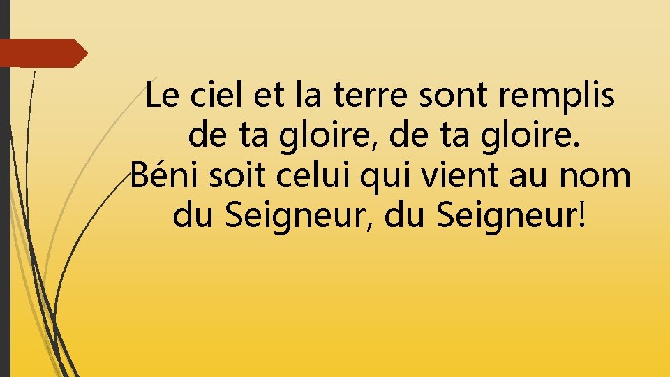 Le ciel et la terre sont remplis de ta gloire, de ta gloire. Béni Le ciel et la terre sont remplis de ta gloire, de ta gloire. Béni
