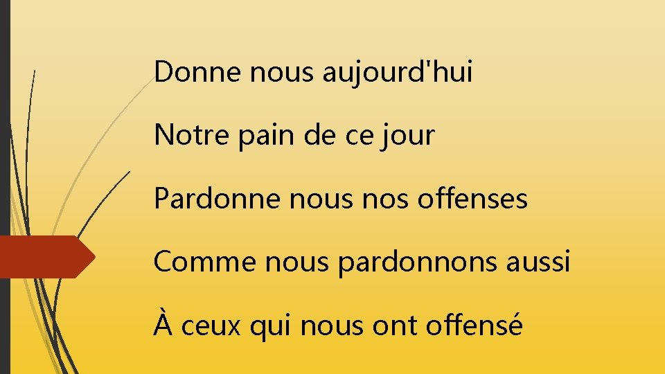 Donne nous aujourd'hui Notre pain de ce jour Pardonne nous nos offenses Comme nous Donne nous aujourd'hui Notre pain de ce jour Pardonne nous nos offenses Comme nous