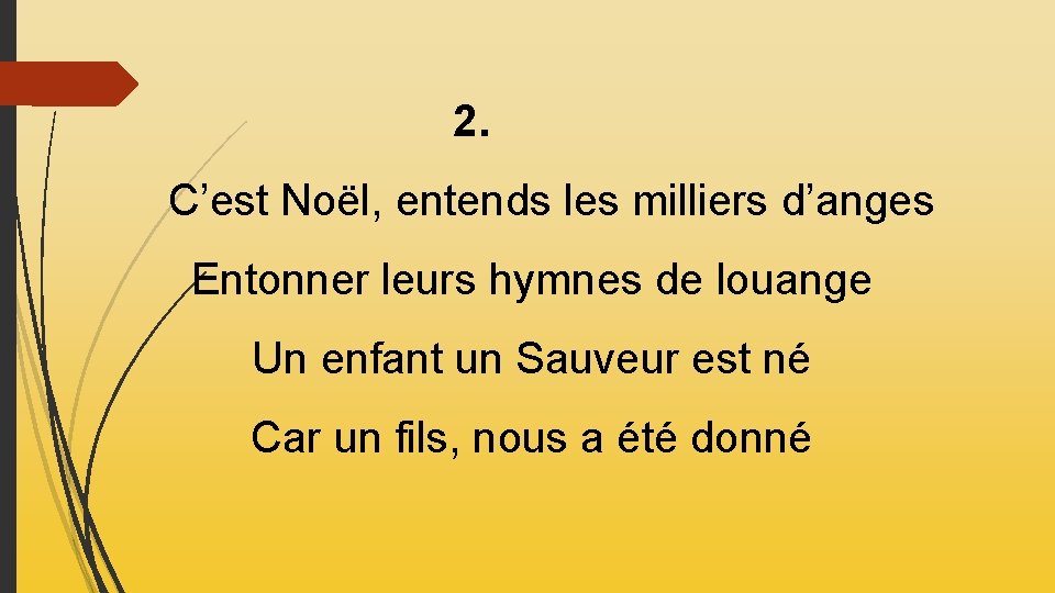 2. C’est Noël, entends les milliers d’anges Entonner leurs hymnes de louange Un 2. C’est Noël, entends les milliers d’anges Entonner leurs hymnes de louange Un