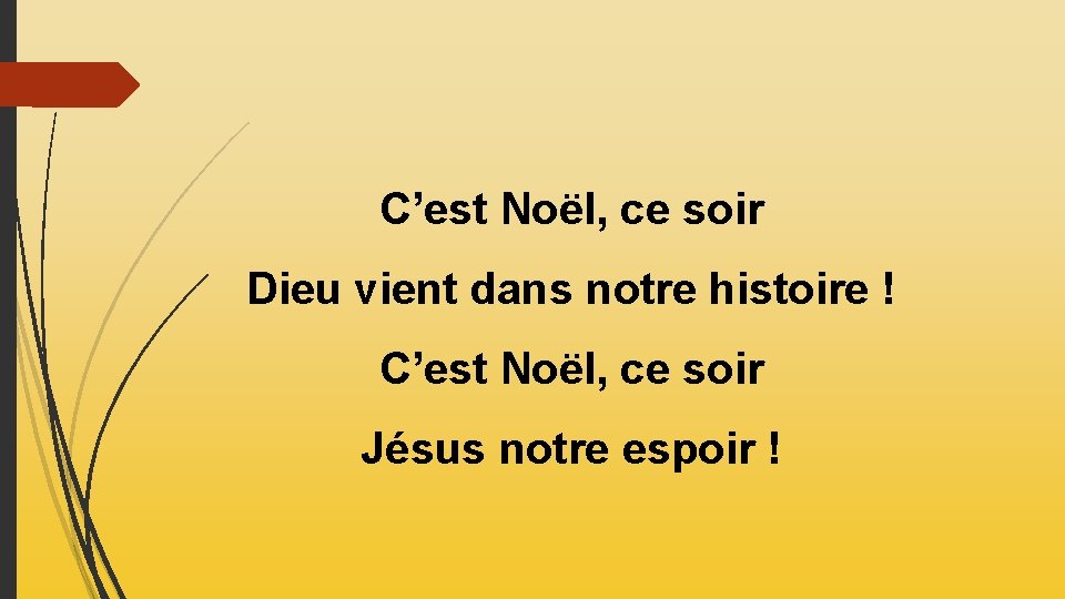 C’est Noël, ce soir Dieu vient dans notre histoire ! C’est Noël, ce soir C’est Noël, ce soir Dieu vient dans notre histoire ! C’est Noël, ce soir