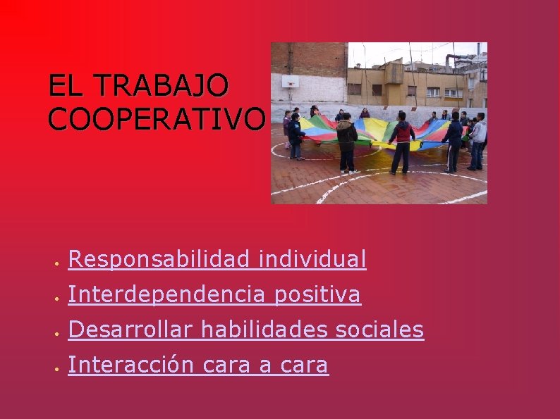EL TRABAJO COOPERATIVO Responsabilidad individual Interdependencia positiva Desarrollar habilidades sociales Interacción cara a cara