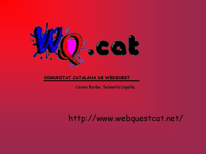 COMUNITAT CATALANA DE WEBQUEST Carme Barba, Sebastià Capella. http: //www. webquestcat. net/ 