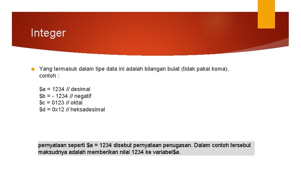 Integer Yang termasuk dalam tipe data ini adalah bilangan bulat (tidak pakai koma). contoh