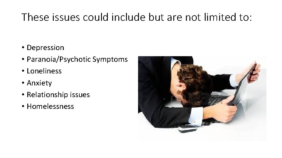 These issues could include but are not limited to: • Depression • Paranoia/Psychotic Symptoms