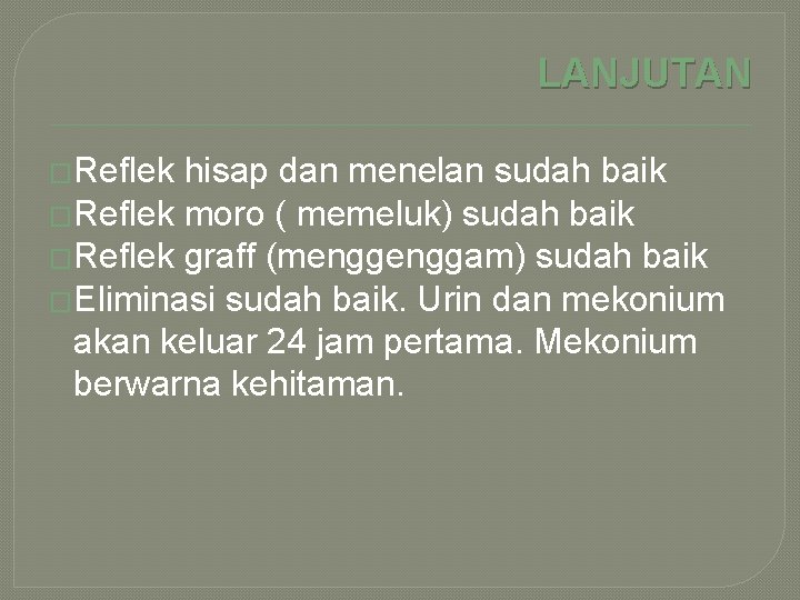 LANJUTAN �Reflek hisap dan menelan sudah baik �Reflek moro ( memeluk) sudah baik �Reflek