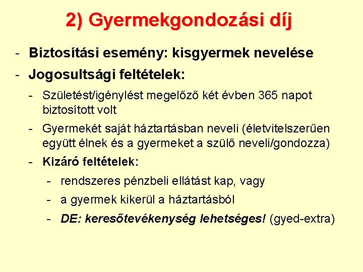 2) Gyermekgondozási díj - Biztosítási esemény: kisgyermek nevelése - Jogosultsági feltételek: - Születést/igénylést megelőző