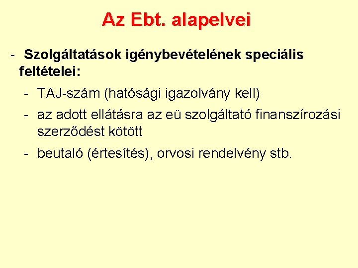 Az Ebt. alapelvei - Szolgáltatások igénybevételének speciális feltételei: - TAJ-szám (hatósági igazolvány kell) -