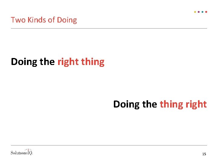 Two Kinds of Doing the right thing Doing the thing right 15 