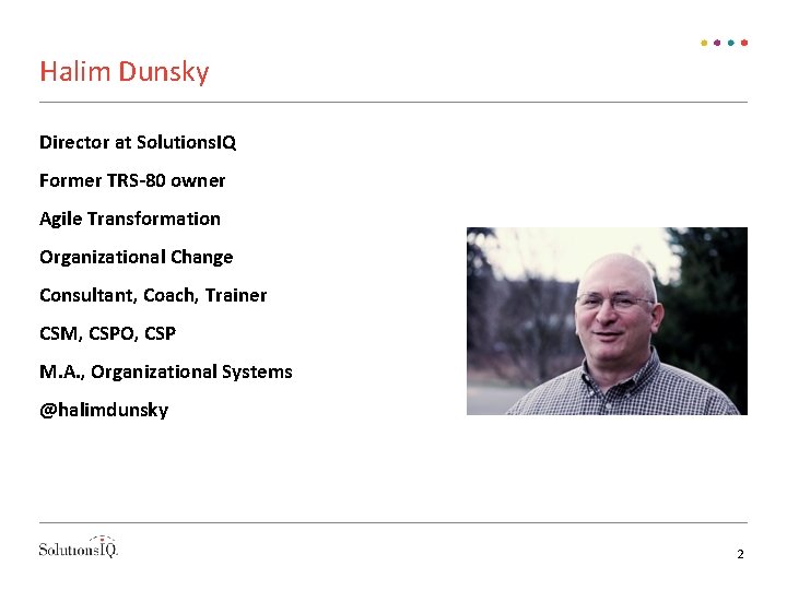 Halim Dunsky Director at Solutions. IQ Former TRS-80 owner Agile Transformation Organizational Change Consultant,