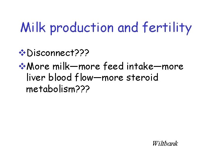 Milk production and fertility v. Disconnect? ? ? v. More milk—more feed intake—more liver