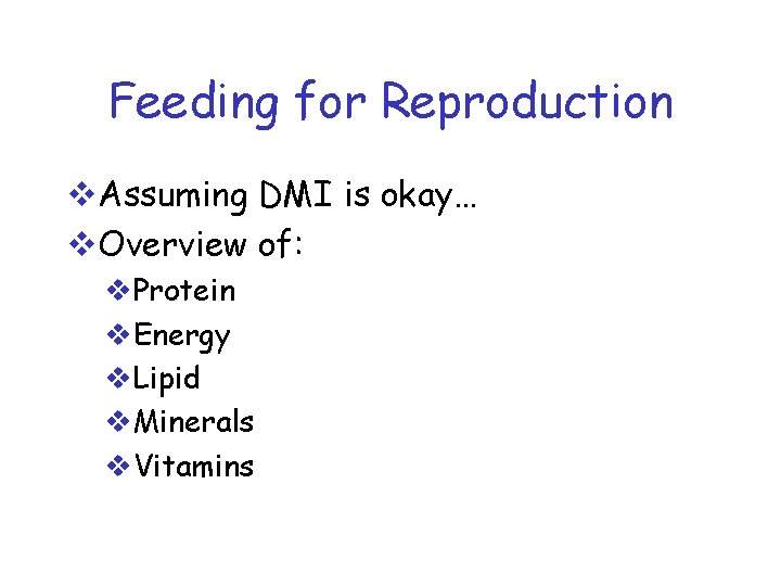 Feeding for Reproduction v. Assuming DMI is okay… v. Overview of: v. Protein v.