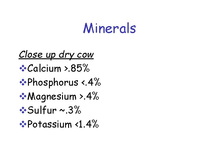 Minerals Close up dry cow v. Calcium >. 85% v. Phosphorus <. 4% v.