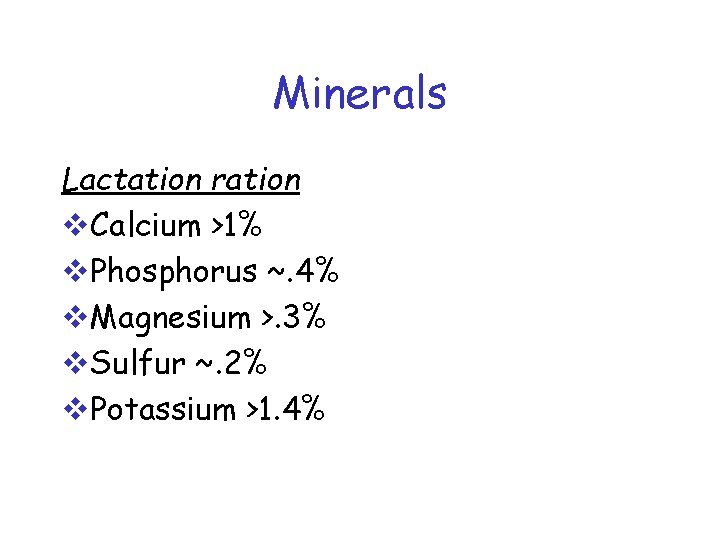 Minerals Lactation ration v. Calcium >1% v. Phosphorus ~. 4% v. Magnesium >. 3%