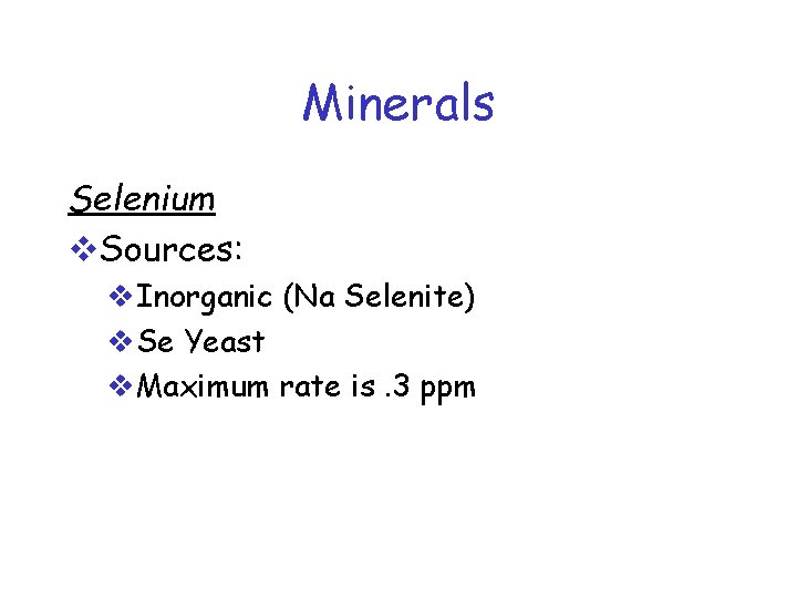 Minerals Selenium v. Sources: v. Inorganic (Na Selenite) v. Se Yeast v. Maximum rate