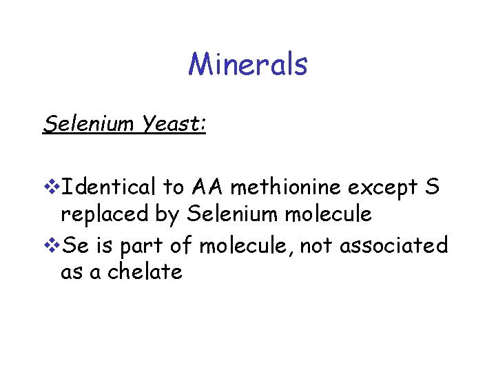 Minerals Selenium Yeast: v. Identical to AA methionine except S replaced by Selenium molecule