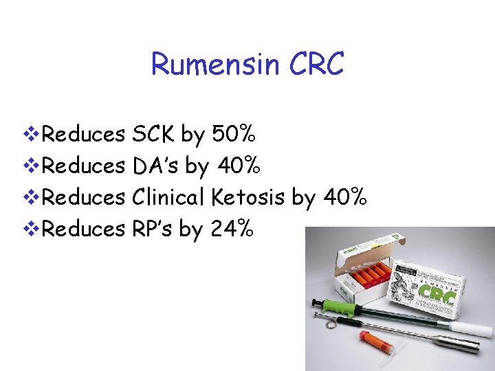 Rumensin CRC v. Reduces SCK by 50% v. Reduces DA’s by 40% v. Reduces