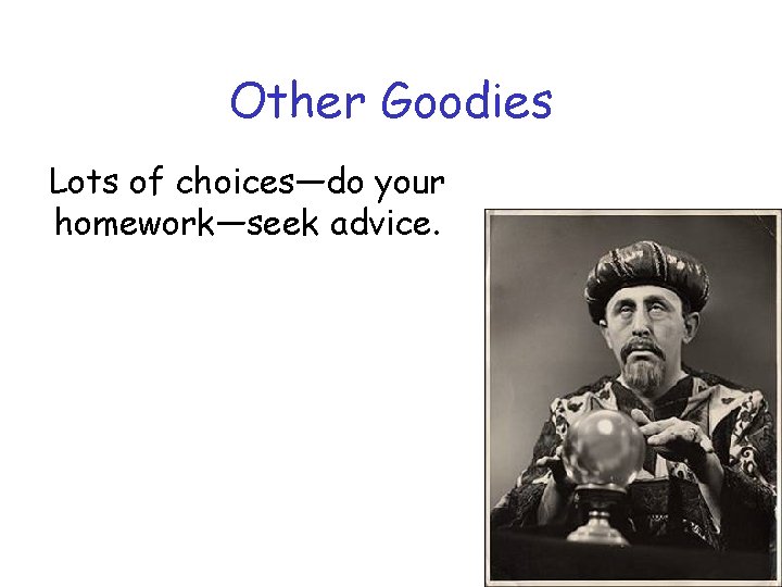 Other Goodies Lots of choices—do your homework—seek advice. 