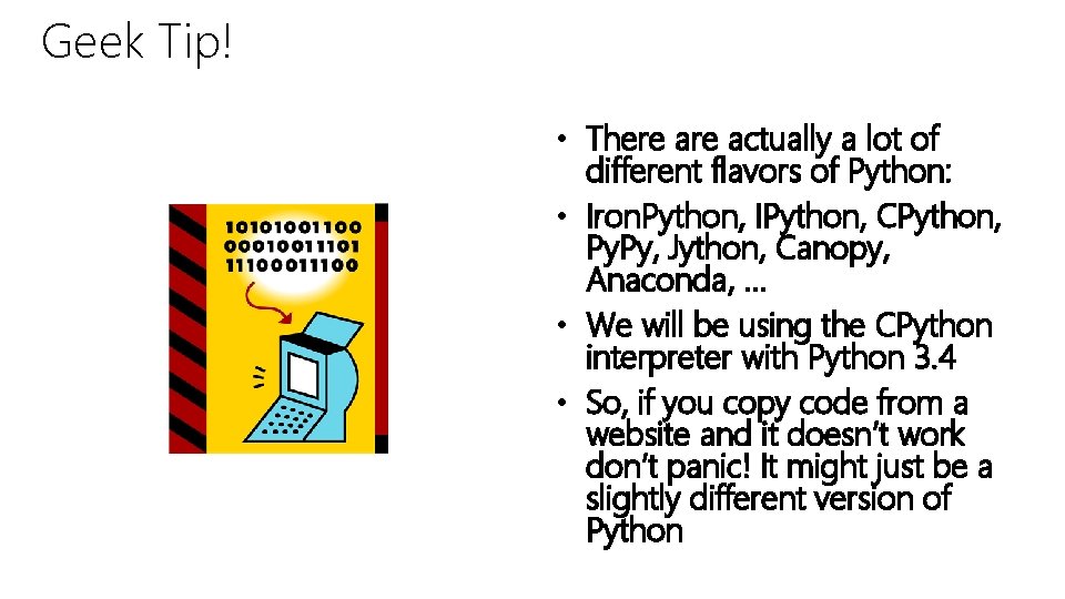 Geek Tip! • There actually a lot of different flavors of Python: • Iron.