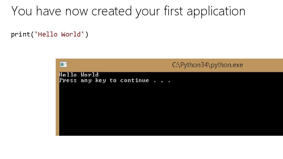 You have now created your first application print('Hello World') 