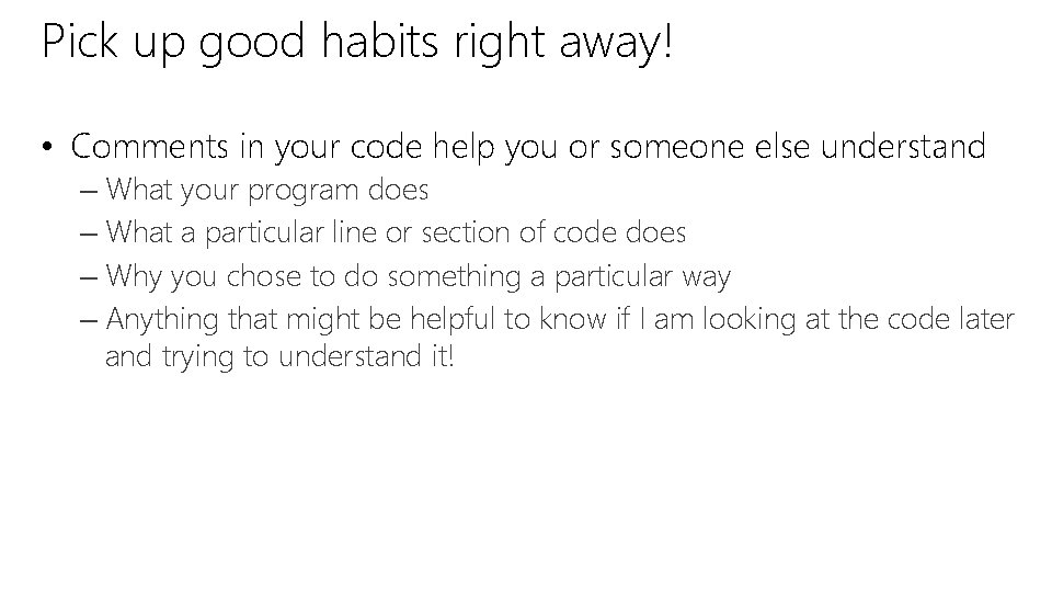 Pick up good habits right away! • Comments in your code help you or