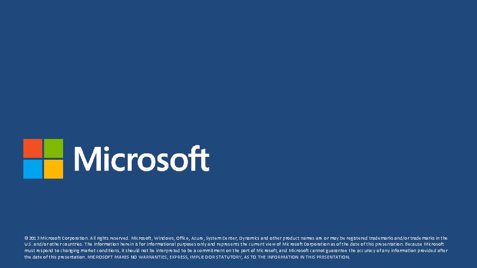© 2013 Microsoft Corporation. All rights reserved. Microsoft, Windows, Office, Azure, System Center, Dynamics