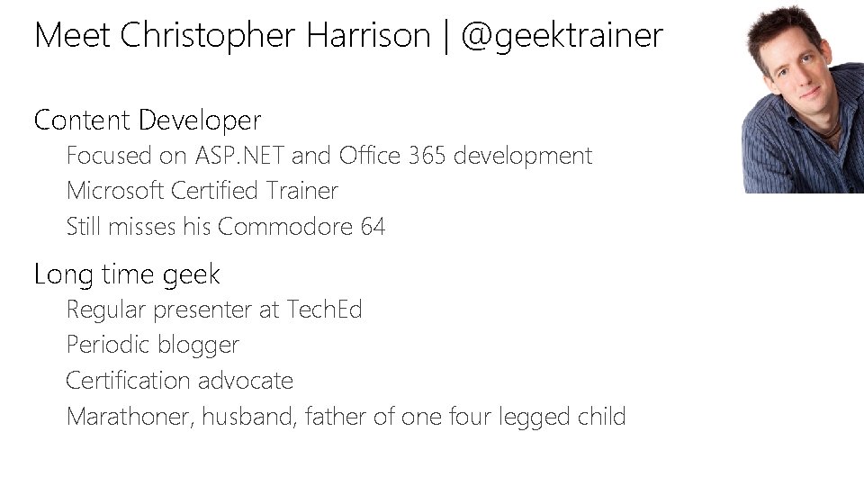 Meet Christopher Harrison | @geektrainer Content Developer Focused on ASP. NET and Office 365