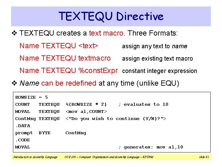 TEXTEQU Directive v TEXTEQU creates a text macro. Three Formats: Name TEXTEQU <text> assign