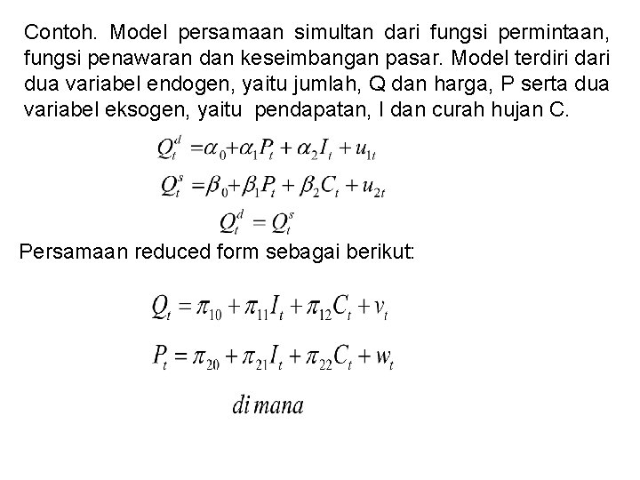 Contoh. Model persamaan simultan dari fungsi permintaan, fungsi penawaran dan keseimbangan pasar. Model terdiri