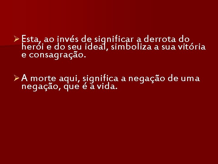 Ø Esta, ao invés de significar a derrota do herói e do seu ideal,